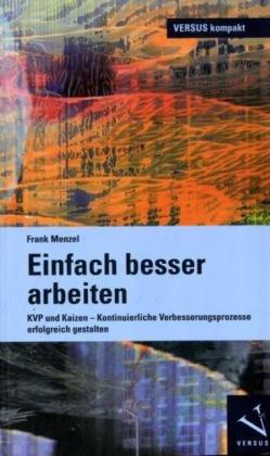 Einfach besser arbeiten: KVP und Kaizen. Kontinuierliche Verbesserungsprozesse erfolgreich gestalten