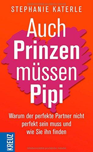 Auch Prinzen müssen Pipi: Warum der perfekte Partner nicht perfekt sein muss und wie Sie ihn finden