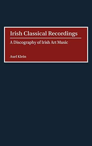 Irish Classical Recordings: A Discography of Irish Art Music (Discographies: Association for Recorded Sound Collections Discographic Reference)