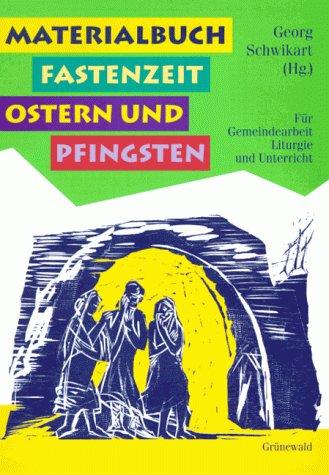 Materialbuch Fastenzeit, Ostern und Pfingsten: Für Gemeindearbeit, Liturgie und Unterricht