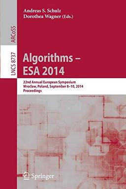 Algorithms - ESA 2014: 22th Annual European Symposium, Wrocław, Poland, September 8-10, 2014. Proceedings (Lecture Notes in Computer Science, 8737, Band 8737)