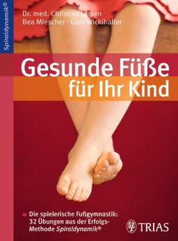 Gesunde Füße für Ihr Kind: Die spielerische Fußgymnastik: 32 Übungen aus der Erfolgsmethode Spiraldynamik