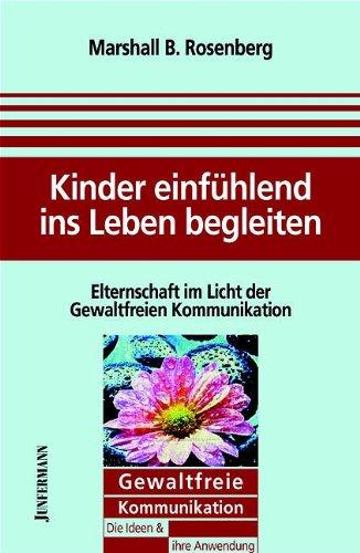 Kinder einfühlend ins Leben begleiten: Elternschaft im Licht der gewaltfreien Kommunikation