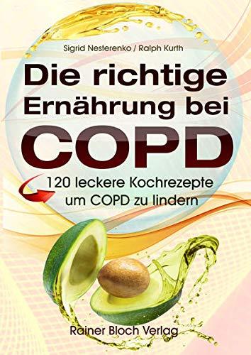 Die richtige Ernährung bei COPD: 120 leckere Kochrezepte um COPD zu lindern