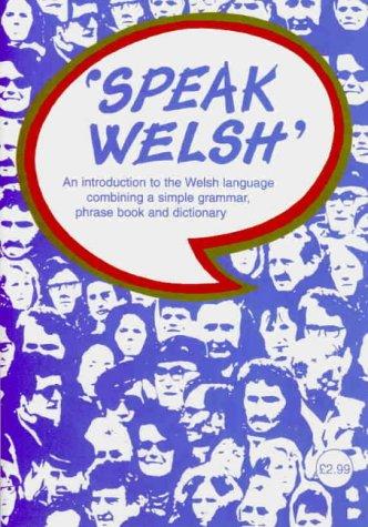 Speak Welsh: An Introduction to the Welsh Language Combining a Simple Grammar, Phrase Book and Dictionary