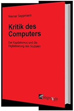 Kritik des Computers: Der Kapitalismus und die Digitalisierung des Sozialen