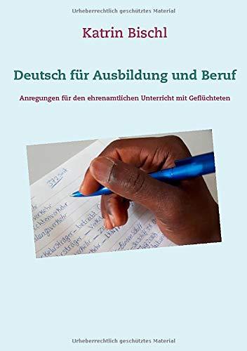 Deutsch für Ausbildung und Beruf: Anregungen für den ehrenamtlichen Unterricht mit Geflüchteten