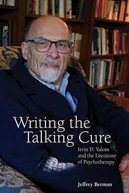 Writing the Talking Cure: Irvin D. Yalom and the Literature of Psychotherapy