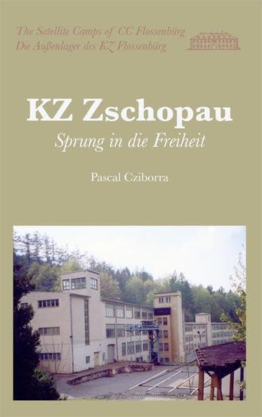 KZ Zschopau: Sprung in die Freiheit (Die Außenlager des KZ Flossenbürg)