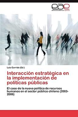 Interacción estratégica en la implementación de políticas públicas: El caso de la nueva política de recursos humanos en el sector público chileno (2003-2006)