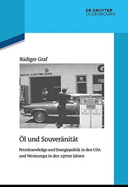 Öl und Souveränität: Petroknowledge und Energiepolitik in den USA und Westeuropa in den 1970er Jahren (Quellen und Darstellungen zur Zeitgeschichte, Band 103)