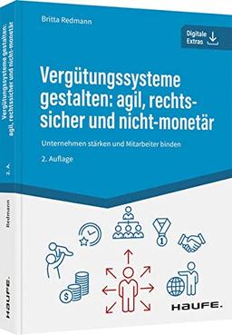 Vergütungssysteme gestalten: agil, rechtssicher und nicht-monetär: Unternehmen stärken und Mitarbeiter binden (Haufe Fachbuch)