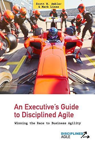 An Executive's Guide to Disciplined Agile: Winning the Race to Business Agility