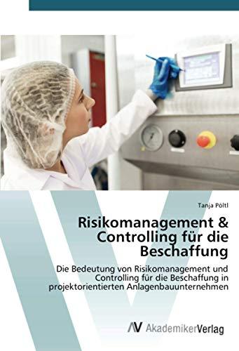 Risikomanagement & Controlling für die Beschaffung: Die Bedeutung von Risikomanagement und Controlling für die Beschaffung in projektorientierten Anlagenbauunternehmen