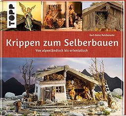 Krippen zum Selberbauen. Von alpenländisch bis orientalisch (Werkstatt): Kunstvolle Krippen-Gebäude Schritt für Schritt nachbauen