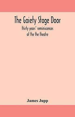 The Gaiety stage door; thirty years' reminiscences of the the theatre