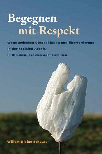 Begegnen mit Respekt: Wege zwischen Überbehütung und Überforderung in der sozialen Arbeit, in Kliniken, Schulen oder Familien