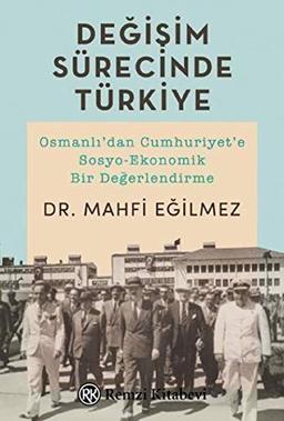 Degisim Sürecinde Türkiye: Osmanlidan Cumhuriyete Sosyo-Ekonomik Bir Degerlendirme: Osmanlı'dan Cumhuriyet'e Sosyo-Ekonomik Bir Değerlendirme