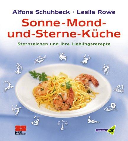 Sonne - Mond und Sterne-Küche. Die Lieblings-Rezepte für jedes Sternzeichen