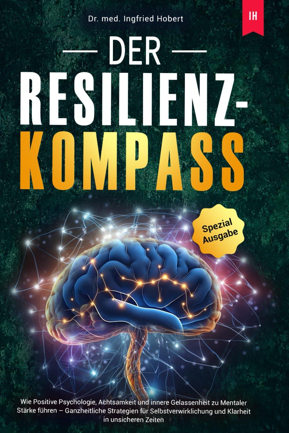 Der Resilienz-Kompass: Wie Positive Psychologie, Achtsamkeit und innere Gelassenheit zu Mentaler Stärke führen – Ganzheitliche Strategien für Selbstverwirklichung und Klarheit in unsicheren Zeiten