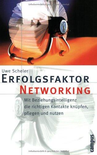 Erfolgsfaktor Networking: Mit Beziehungsintelligenz die richtigen Kontakte knüpfen, pflegen und nutzen