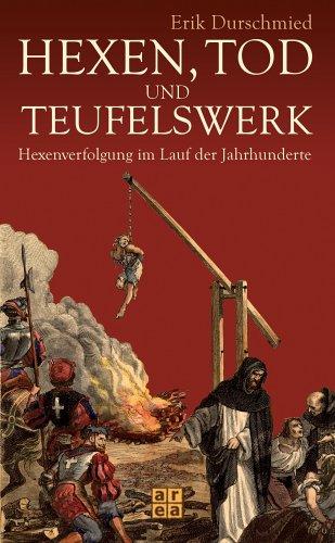 Hexen, Tod und Teufelswerk. Hexenverfolgung im lauf der Jahrhunderte