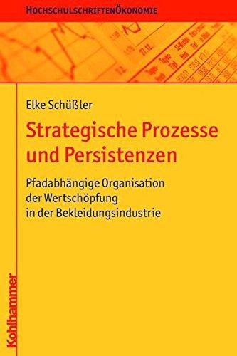 Strategische Prozesse und Persistenzen: Pfadabhängige Organisation der Wertschöpfung in der Bekleidungsindustrie