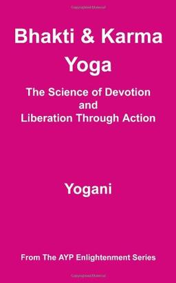 Bhakti and Karma Yoga - The Science of Devotion and Liberation Through Action (Ayp Enlightenment)