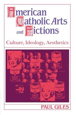 American Catholic Arts and Fictions: Culture, Ideology, Aesthetics (Cambridge Studies in American Literature and Culture, Band 58)