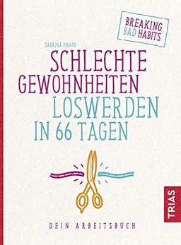 Schlechte Gewohnheiten loswerden in 66 Tagen: Dein Arbeitsbuch