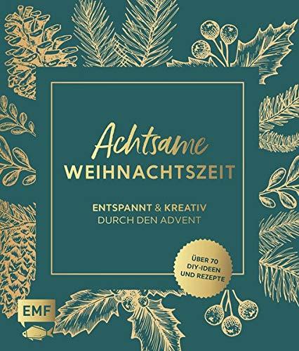 Achtsame Weihnachtszeit – Entspannt und kreativ durch den Advent: Über 70 weihnachtliche DIY-ldeen und Rezepte