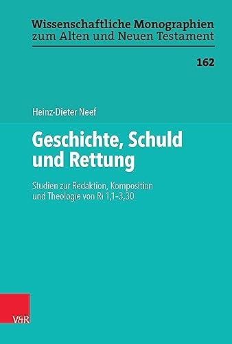 Geschichte, Schuld und Rettung: Studien zur Redaktion, Komposition und Theologie von Ri 1,1-3,30 (Wissenschaftliche Monographien zum Alten und Neuen Testament)