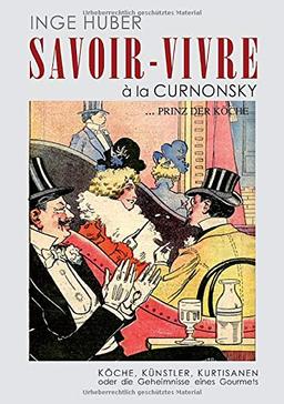 Savoir - Vivre à l a Curnonsk: Köche, Künstler, Kurtisanen oder die Geheimnisse eines Gourmets