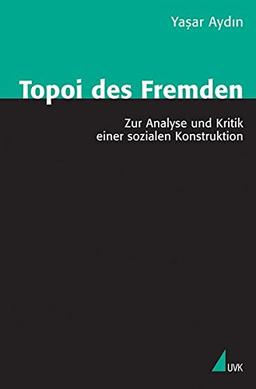 Topoi des Fremden: Zur Analyse und Kritik einer sozialen Konstruktion (Theorie und Methode)