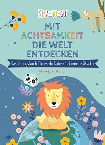 Mit Achtsamkeit die Welt entdecken – Das Übungsbuch für mehr Ruhe und innere Stärke: Enstpannungsübungen für Kindergartenkinder ab 4 | Vielseitige ... ab 3 (Die Kita-to-Go-Serie, Band 9)