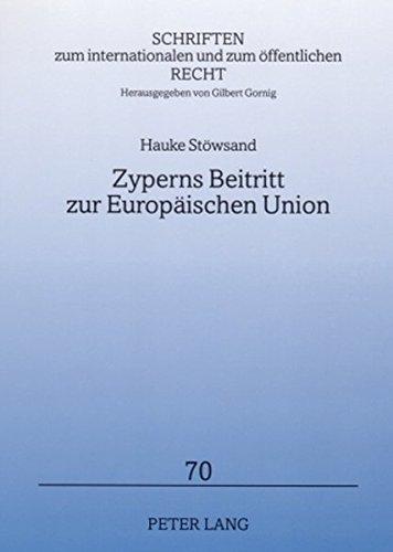 Zyperns Beitritt zur Europäischen Union: Vom Antrag auf Mitgliedschaft bis zum Protokoll der Beitrittsakte (Schriften zum internationalen und zum öffentlichen Recht)