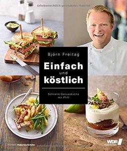 Einfach und köstlich - Schnelle Genussküche mit Pfiff (Kochbücher von Björn Freitag)