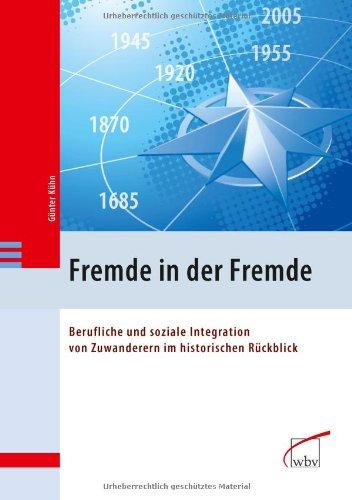 Fremde in der Fremde: Berufliche und soziale Integration von Zuwanderern im historischen Rückblick