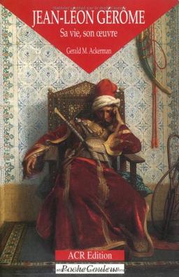 Jean-Léon Gérôme, sa vie, son oeuvre : 1824-1904