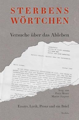 Sterbenswörtchen: Versuche über das Ableben: Essays, Lyrik, Prosa und ein Brief