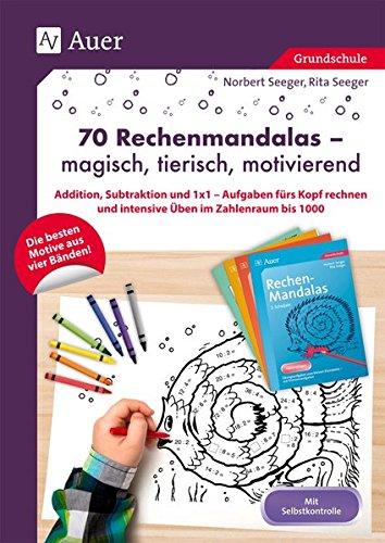 70 Rechenmandalas - magisch, tierisch, motivierend: Addition, Subtraktion und 1x1 - Aufgaben fürs Kopf rechnen und intensive Üben im Zahlenraum bis 1000 (1. bis 3. Klasse)