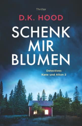 Schenk mir Blumen: Thriller (Detectives Kane und Alton, Band 2)