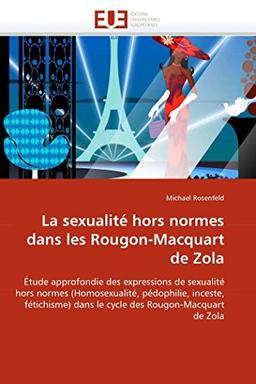 La sexualité hors normes dans les Rougon-Macquart de Zola : Etude approfondie des expressions de sexualité hors normes (Homosexualité, pédophilie, inceste, féti