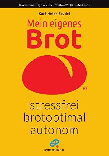 Mein eigenes Brot – stressfrei, brotoptimal, autonom: Ohne: Vorteig, Kneten, Falten, Knetmaschine, Gärkörbchen, Backpapier + anderen Unfug