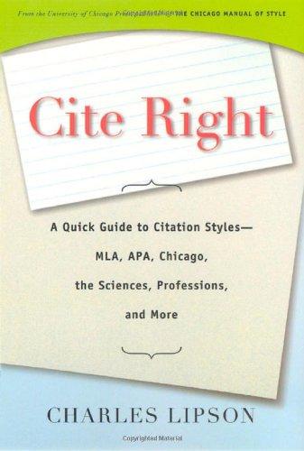 Cite Right: A Quick Guide to Citation Styles--MLA, APA, Chicago, the Sciences, Professions, and More (Chicago Guides to Writing, Editing & Publishing)