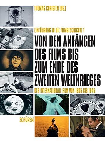 Von den Anfängen des Films bis zum Ende des Zweiten Weltkrieges. Der internationale Film von 1895 bis 1945: Einführung in die Filmgeschichte Band 1