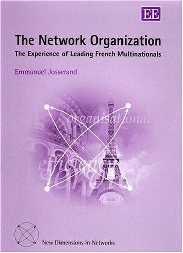 Josserand, E: The Network Organization: The Experience of Leading French Multinationals (New Dimensions in Networks series)