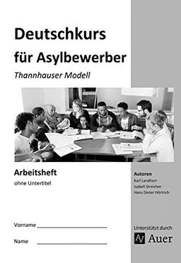 Arbeitsheft Deutschkurs für Asylbewerber: Thannhauser Modell - ohne Untertitel (Alle Klassenstufen)