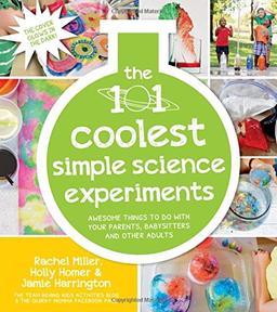 The 101 Coolest Simple Science Experiments: Awesome Things to Do with Your Parents, Babysitters and Other Adults