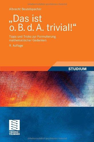 "Das ist o. B. d. A. trivial!": Tipps und Tricks zur Formulierung mathematischer Gedanken (Mathematik für Studienanfänger)